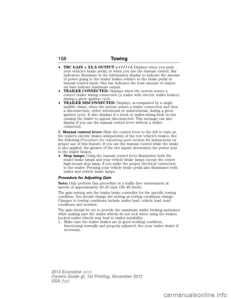 FORD E SERIES 2014 4.G Owners Manual •TBC GAIN = XX.X OUTPUT=//////:Displays when you push
your vehicle’s brake pedal, or when you use the manual control. Bar
indicators illuminate in the information display to indicate the amount
of