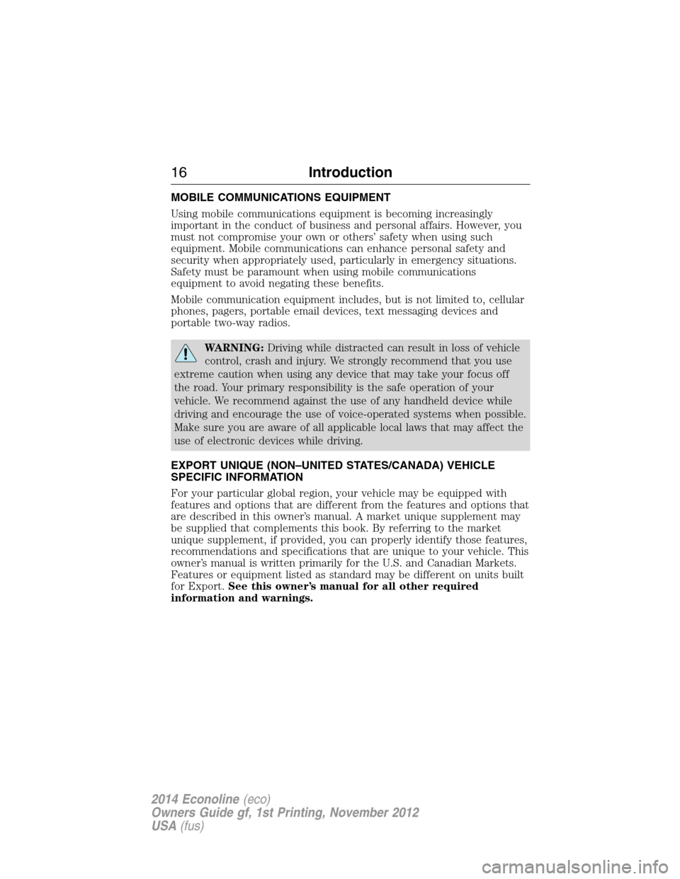 FORD E SERIES 2014 4.G User Guide MOBILE COMMUNICATIONS EQUIPMENT
Using mobile communications equipment is becoming increasingly
important in the conduct of business and personal affairs. However, you
must not compromise your own or o