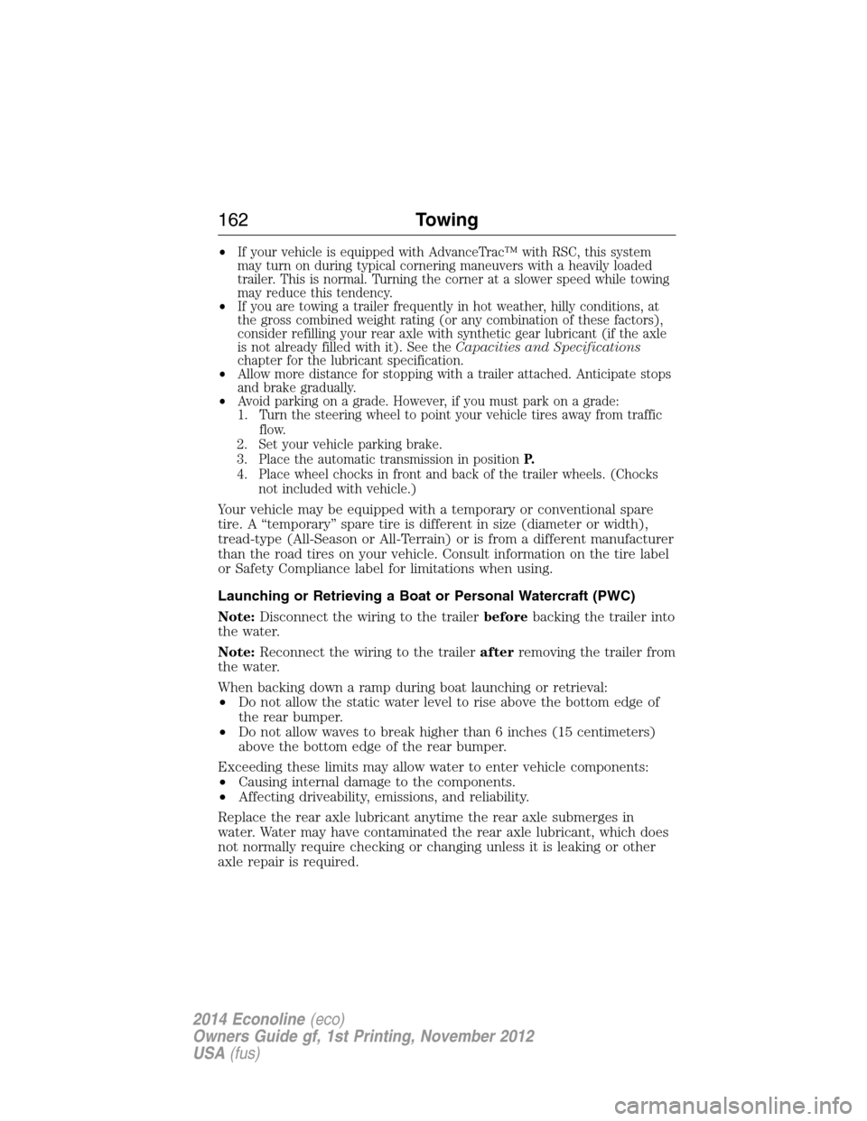 FORD E SERIES 2014 4.G Owners Manual •If your vehicle is equipped with AdvanceTrac™ with RSC, this system
may turn on during typical cornering maneuvers with a heavily loaded
trailer. This is normal. Turning the corner at a slower sp