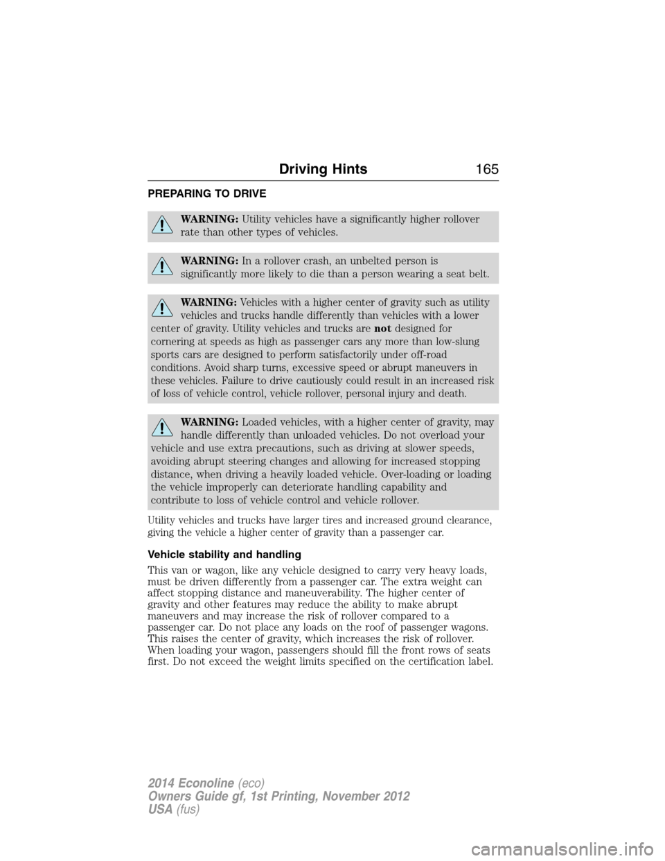 FORD E SERIES 2014 4.G Owners Manual PREPARING TO DRIVE
WARNING:Utility vehicles have a significantly higher rollover
rate than other types of vehicles.
WARNING:In a rollover crash, an unbelted person is
significantly more likely to die FORD E SERIES 2014 4.G Owners Manual PREPARING TO DRIVE
WARNING:Utility vehicles have a significantly higher rollover
rate than other types of vehicles.
WARNING:In a rollover crash, an unbelted person is
significantly more likely to die