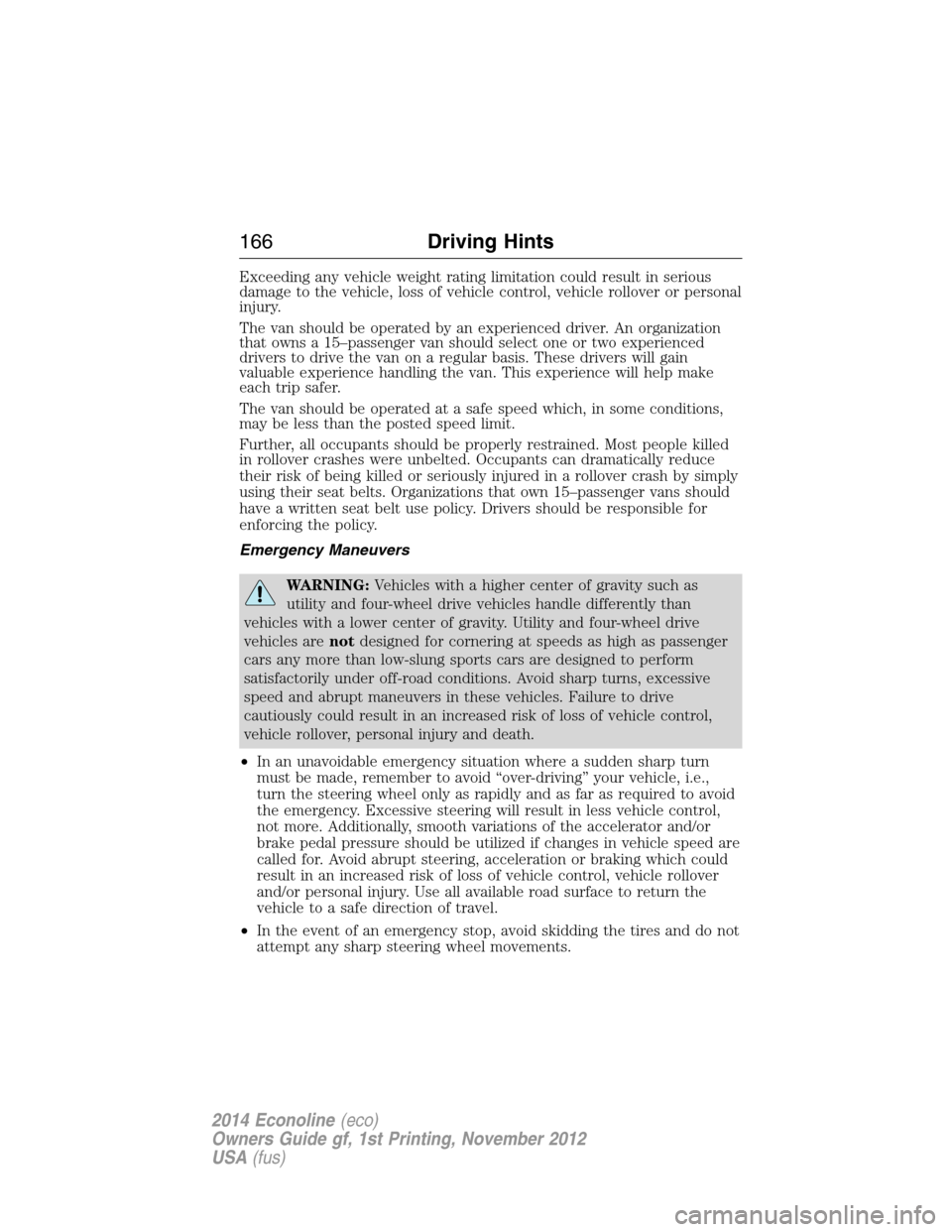 FORD E SERIES 2014 4.G Owners Manual Exceeding any vehicle weight rating limitation could result in serious
damage to the vehicle, loss of vehicle control, vehicle rollover or personal
injury.
The van should be operated by an experienced