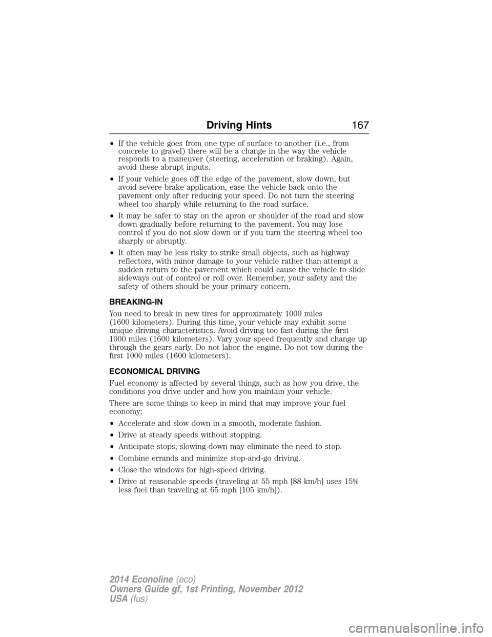 FORD E SERIES 2014 4.G Owners Manual •If the vehicle goes from one type of surface to another (i.e., from
concrete to gravel) there will be a change in the way the vehicle
responds to a maneuver (steering, acceleration or braking). Aga