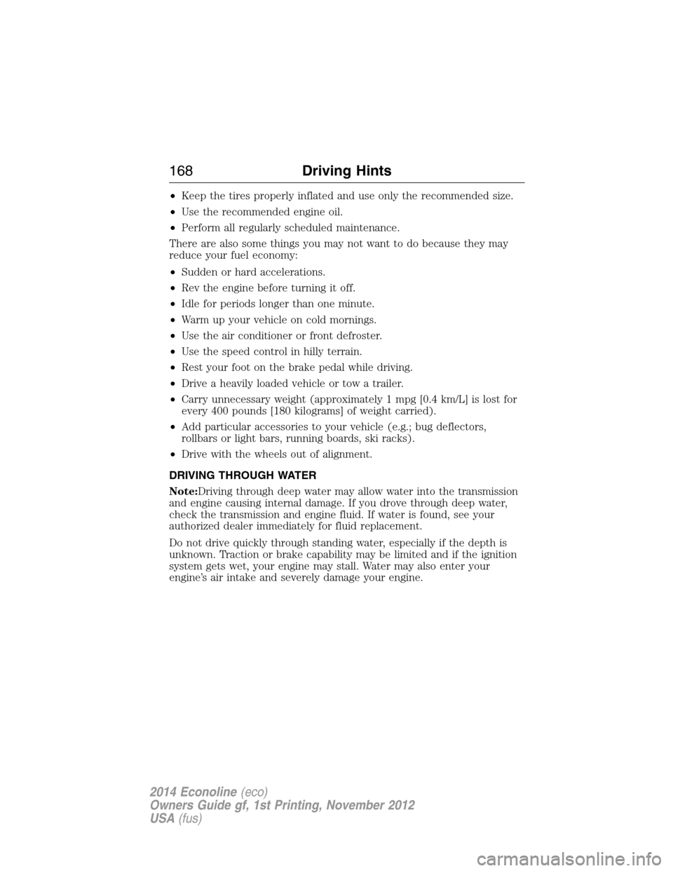 FORD E SERIES 2014 4.G User Guide •Keep the tires properly inflated and use only the recommended size.
•Use the recommended engine oil.
•Perform all regularly scheduled maintenance.
There are also some things you may not want to