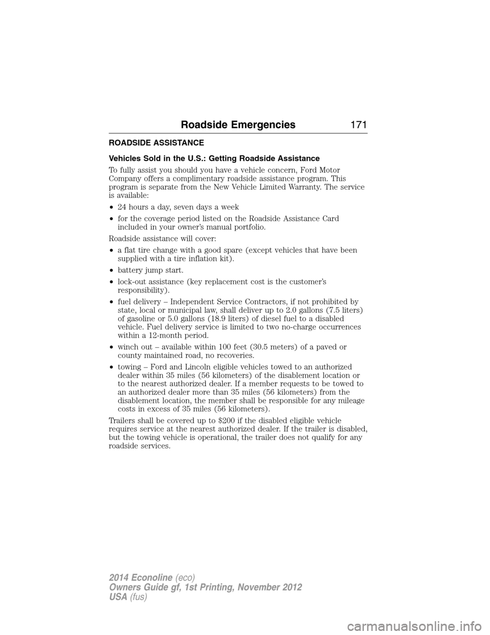 FORD E SERIES 2014 4.G Owners Manual ROADSIDE ASSISTANCE
Vehicles Sold in the U.S.: Getting Roadside Assistance
To fully assist you should you have a vehicle concern, Ford Motor
Company offers a complimentary roadside assistance program.