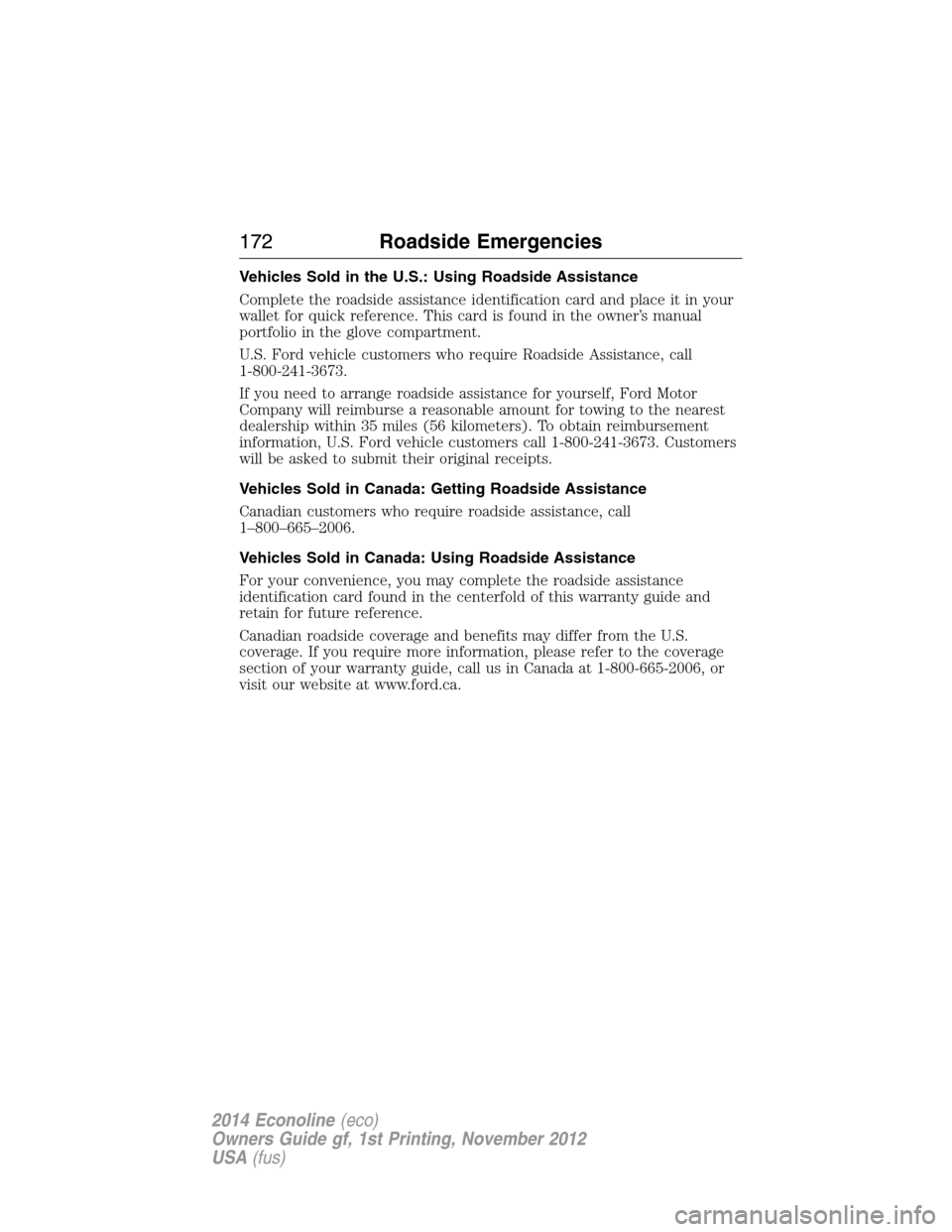 FORD E SERIES 2014 4.G Owners Manual Vehicles Sold in the U.S.: Using Roadside Assistance
Complete the roadside assistance identification card and place it in your
wallet for quick reference. This card is found in the owner’s manual
po