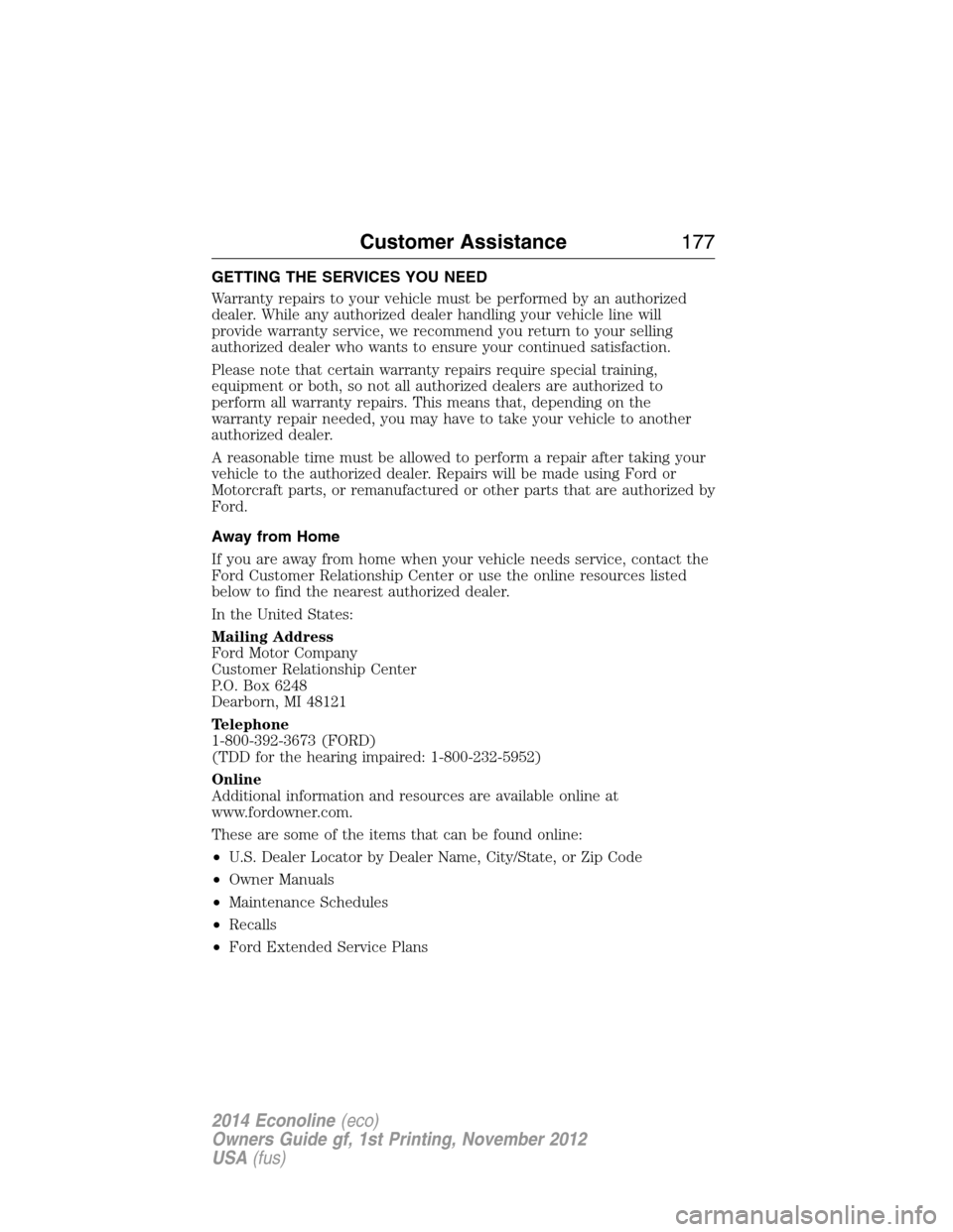 FORD E SERIES 2014 4.G Owners Manual GETTING THE SERVICES YOU NEED
Warranty repairs to your vehicle must be performed by an authorized
dealer. While any authorized dealer handling your vehicle line will
provide warranty service, we recom