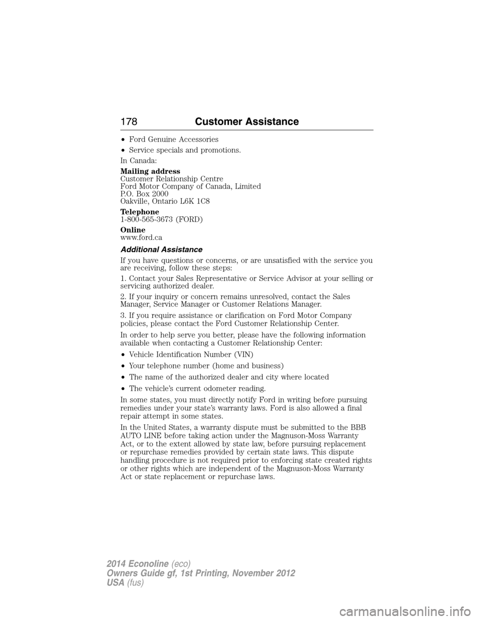 FORD E SERIES 2014 4.G Owners Manual •Ford Genuine Accessories
•Service specials and promotions.
In Canada:
Mailing address
Customer Relationship Centre
Ford Motor Company of Canada, Limited
P.O. Box 2000
Oakville, Ontario L6K 1C8
Te