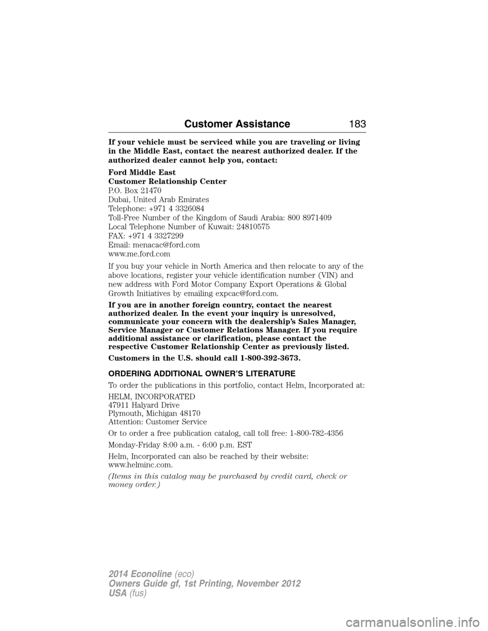 FORD E SERIES 2014 4.G Owners Manual If your vehicle must be serviced while you are traveling or living
in the Middle East, contact the nearest authorized dealer. If the
authorized dealer cannot help you, contact:
Ford Middle East
Custom