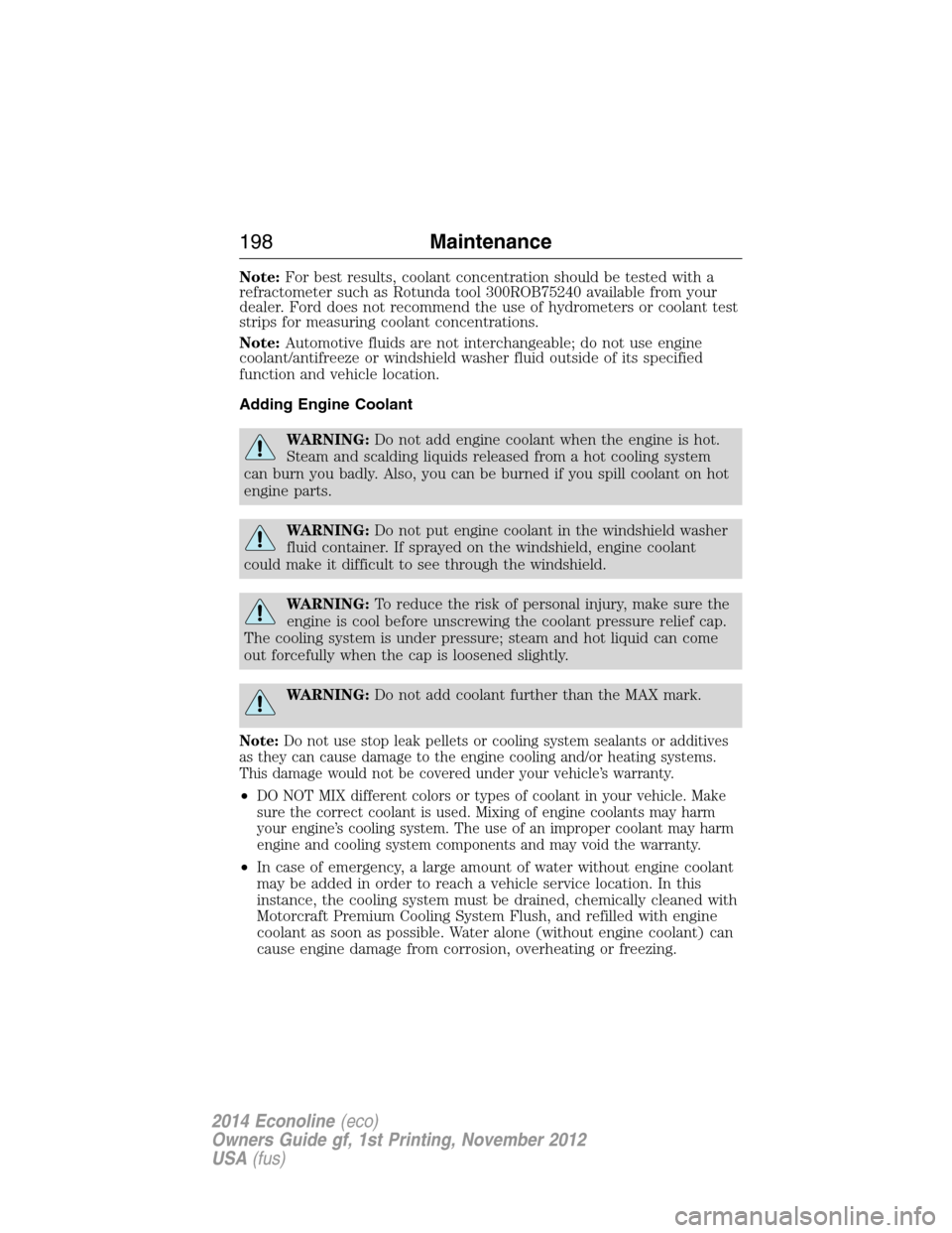FORD E SERIES 2014 4.G Repair Manual Note:For best results, coolant concentration should be tested with a
refractometer such as Rotunda tool 300ROB75240 available from your
dealer. Ford does not recommend the use of hydrometers or coolan FORD E SERIES 2014 4.G Repair Manual Note:For best results, coolant concentration should be tested with a
refractometer such as Rotunda tool 300ROB75240 available from your
dealer. Ford does not recommend the use of hydrometers or coolan