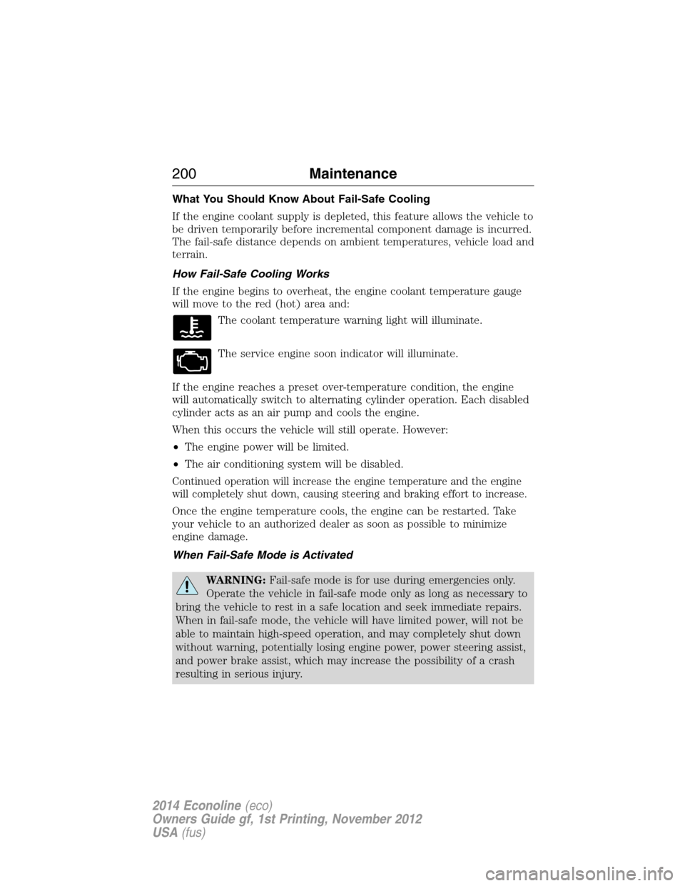 FORD E SERIES 2014 4.G Owners Manual What You Should Know About Fail-Safe Cooling
If the engine coolant supply is depleted, this feature allows the vehicle to
be driven temporarily before incremental component damage is incurred.
The fai