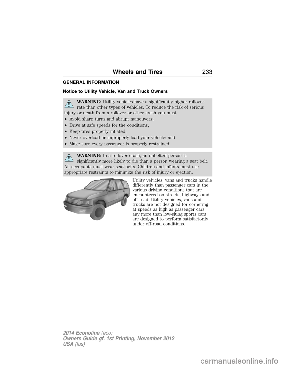 FORD E SERIES 2014 4.G Owners Manual GENERAL INFORMATION
Notice to Utility Vehicle, Van and Truck Owners
WARNING:Utility vehicles have a significantly higher rollover
rate than other types of vehicles. To reduce the risk of serious
injur