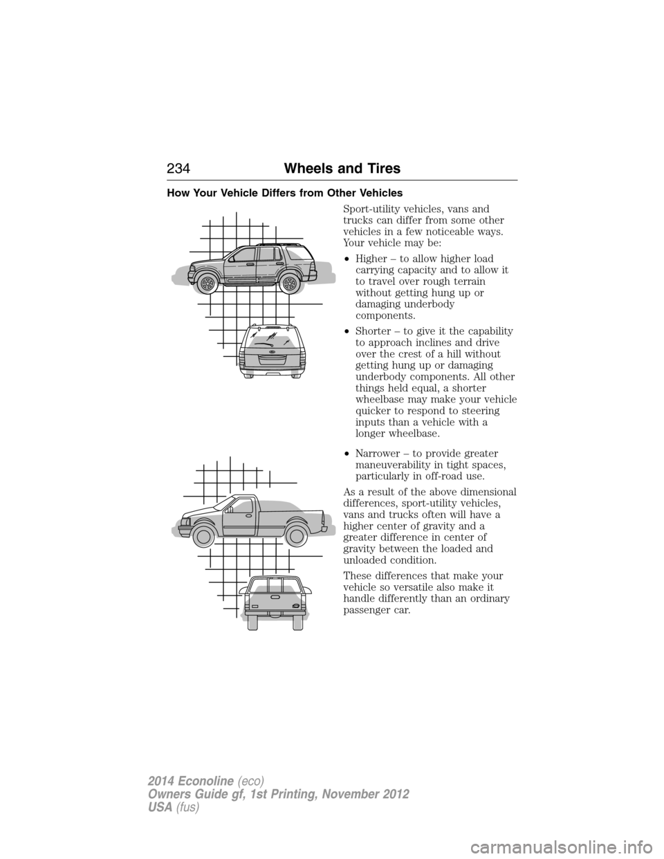 FORD E SERIES 2014 4.G Owners Manual How Your Vehicle Differs from Other Vehicles
Sport-utility vehicles, vans and
trucks can differ from some other
vehicles in a few noticeable ways.
Your vehicle may be:
•Higher – to allow higher lo