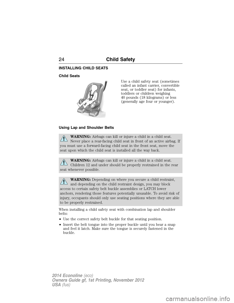 FORD E SERIES 2014 4.G Owners Manual INSTALLING CHILD SEATS
Child Seats
Use a child safety seat (sometimes
called an infant carrier, convertible
seat, or toddler seat) for infants,
toddlers or children weighing
40 pounds (18 kilograms) o