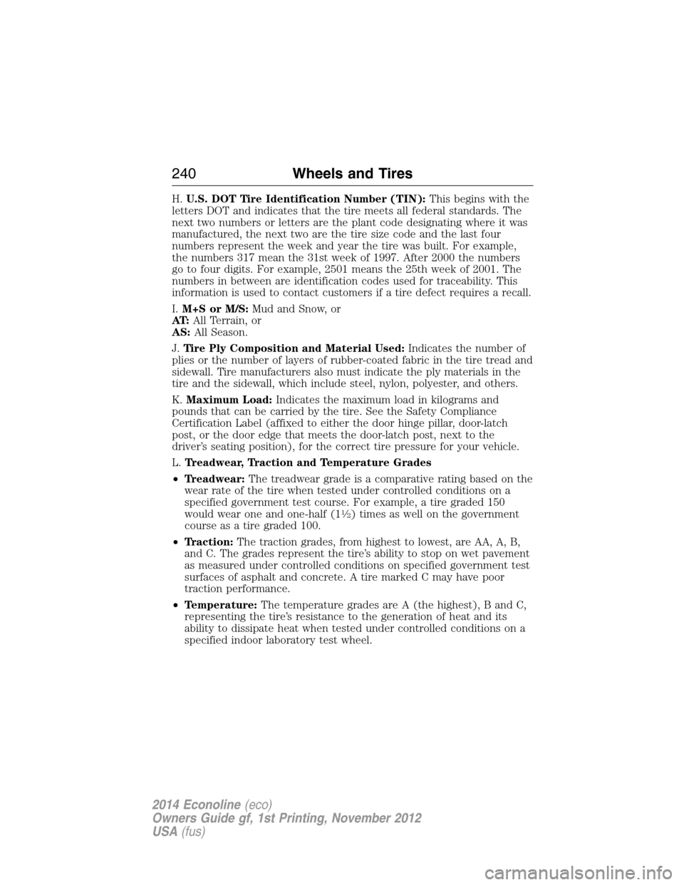 FORD E SERIES 2014 4.G Owners Manual H.U.S. DOT Tire Identification Number (TIN):This begins with the
letters DOT and indicates that the tire meets all federal standards. The
next two numbers or letters are the plant code designating whe FORD E SERIES 2014 4.G Owners Manual H.U.S. DOT Tire Identification Number (TIN):This begins with the
letters DOT and indicates that the tire meets all federal standards. The
next two numbers or letters are the plant code designating whe