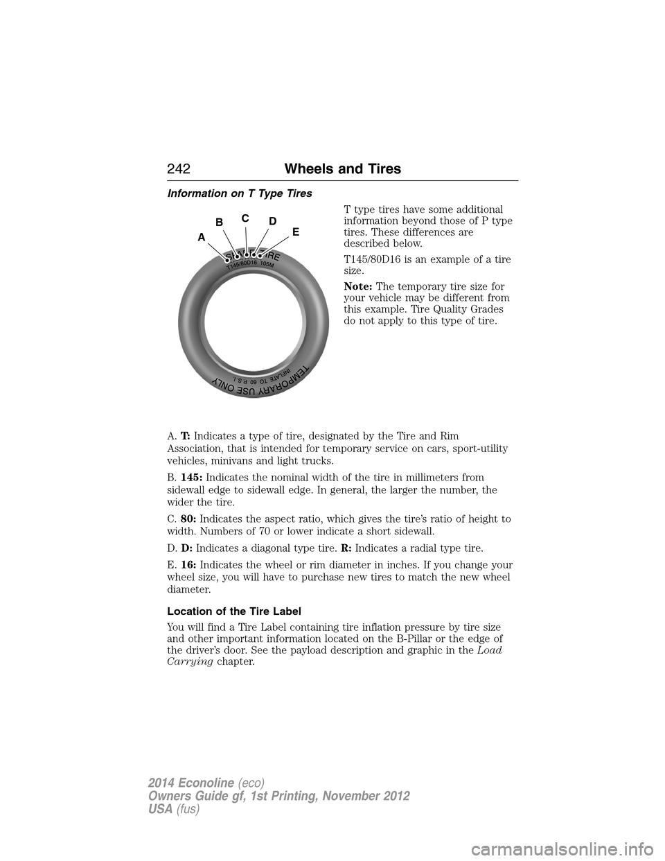 FORD E SERIES 2014 4.G Owners Manual Information on T Type Tires
T type tires have some additional
information beyond those of P type
tires. These differences are
described below.
T145/80D16 is an example of a tire
size.
Note:The tempora