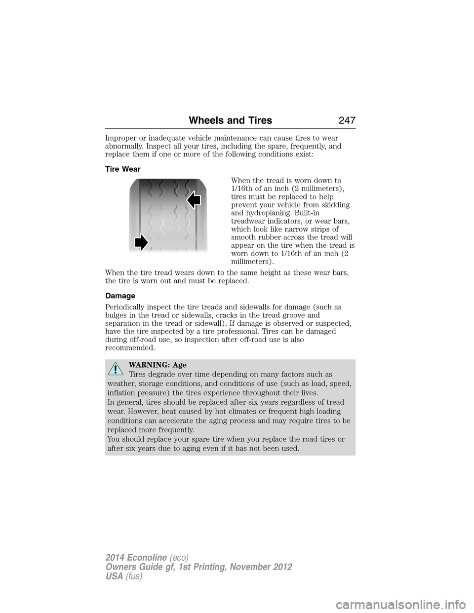 FORD E SERIES 2014 4.G User Guide Improper or inadequate vehicle maintenance can cause tires to wear
abnormally. Inspect all your tires, including the spare, frequently, and
replace them if one or more of the following conditions exis