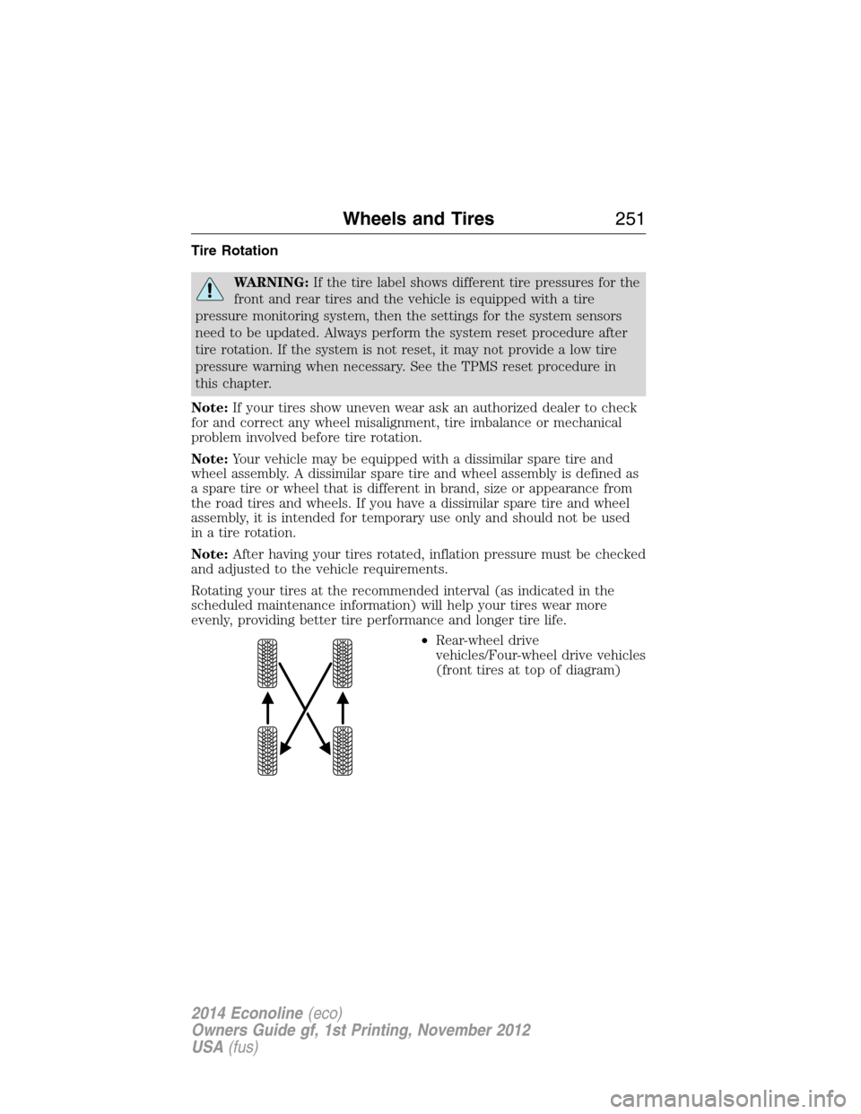 FORD E SERIES 2014 4.G User Guide Tire Rotation
WARNING:If the tire label shows different tire pressures for the
front and rear tires and the vehicle is equipped with a tire
pressure monitoring system, then the settings for the system