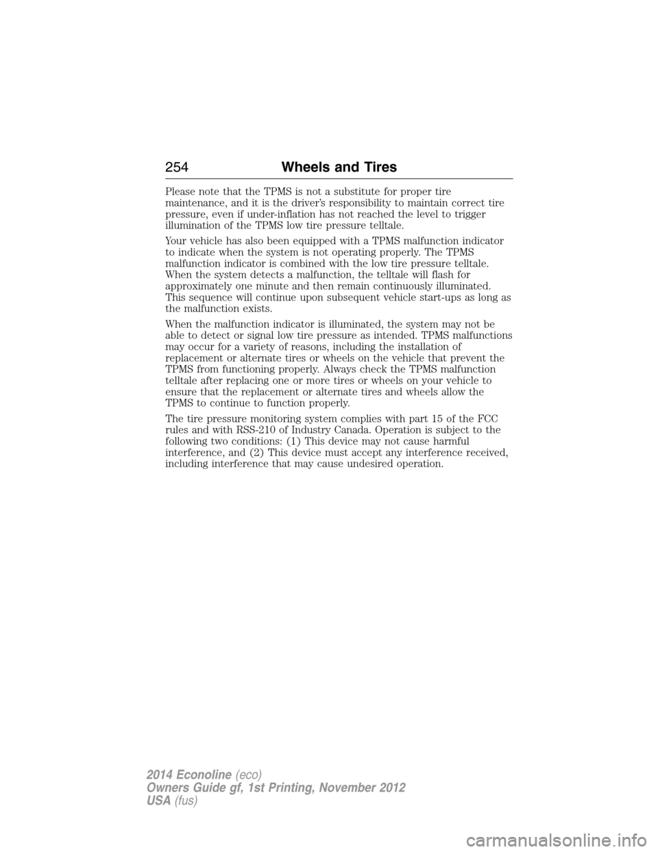 FORD E SERIES 2014 4.G Owners Manual Please note that the TPMS is not a substitute for proper tire
maintenance, and it is the driver’s responsibility to maintain correct tire
pressure, even if under-inflation has not reached the level FORD E SERIES 2014 4.G Owners Manual Please note that the TPMS is not a substitute for proper tire
maintenance, and it is the driver’s responsibility to maintain correct tire
pressure, even if under-inflation has not reached the level