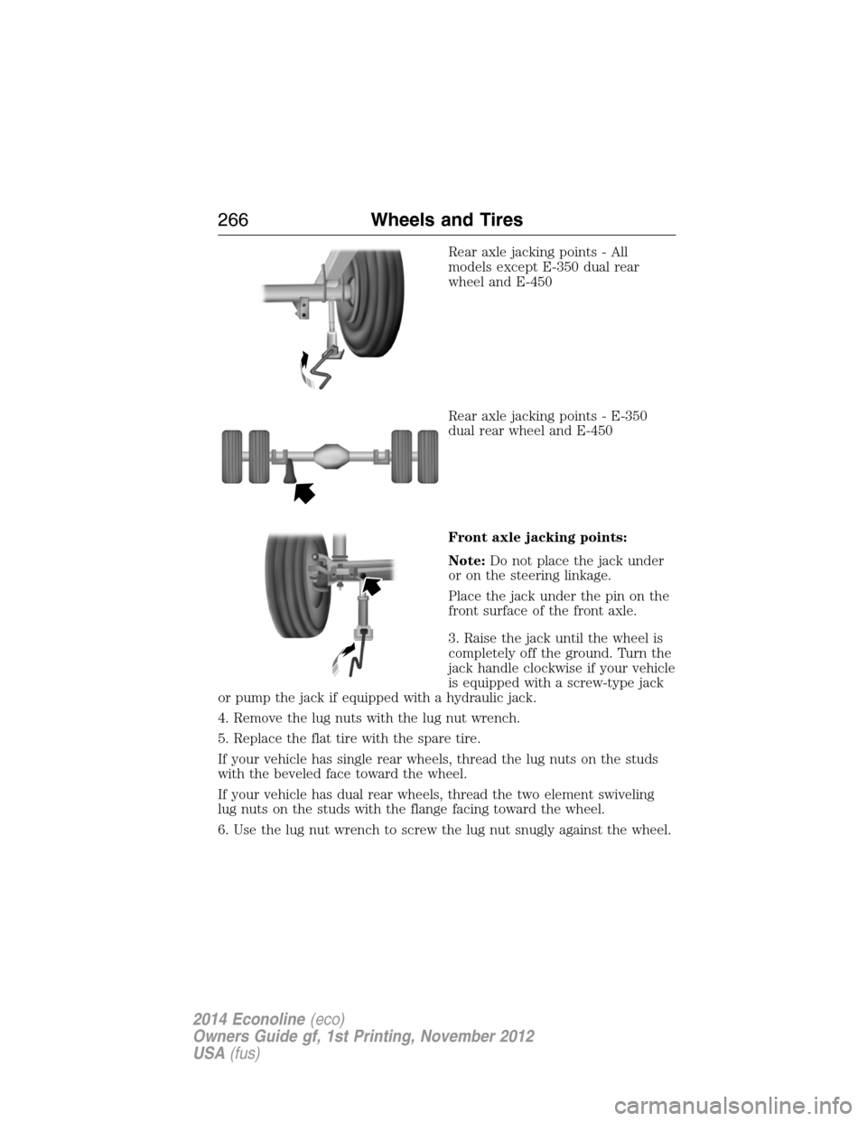 FORD E SERIES 2014 4.G Owners Manual Rear axle jacking points - All
models except E-350 dual rear
wheel and E-450
Rear axle jacking points - E-350
dual rear wheel and E-450
Front axle jacking points:
Note:Do not place the jack under
or o
