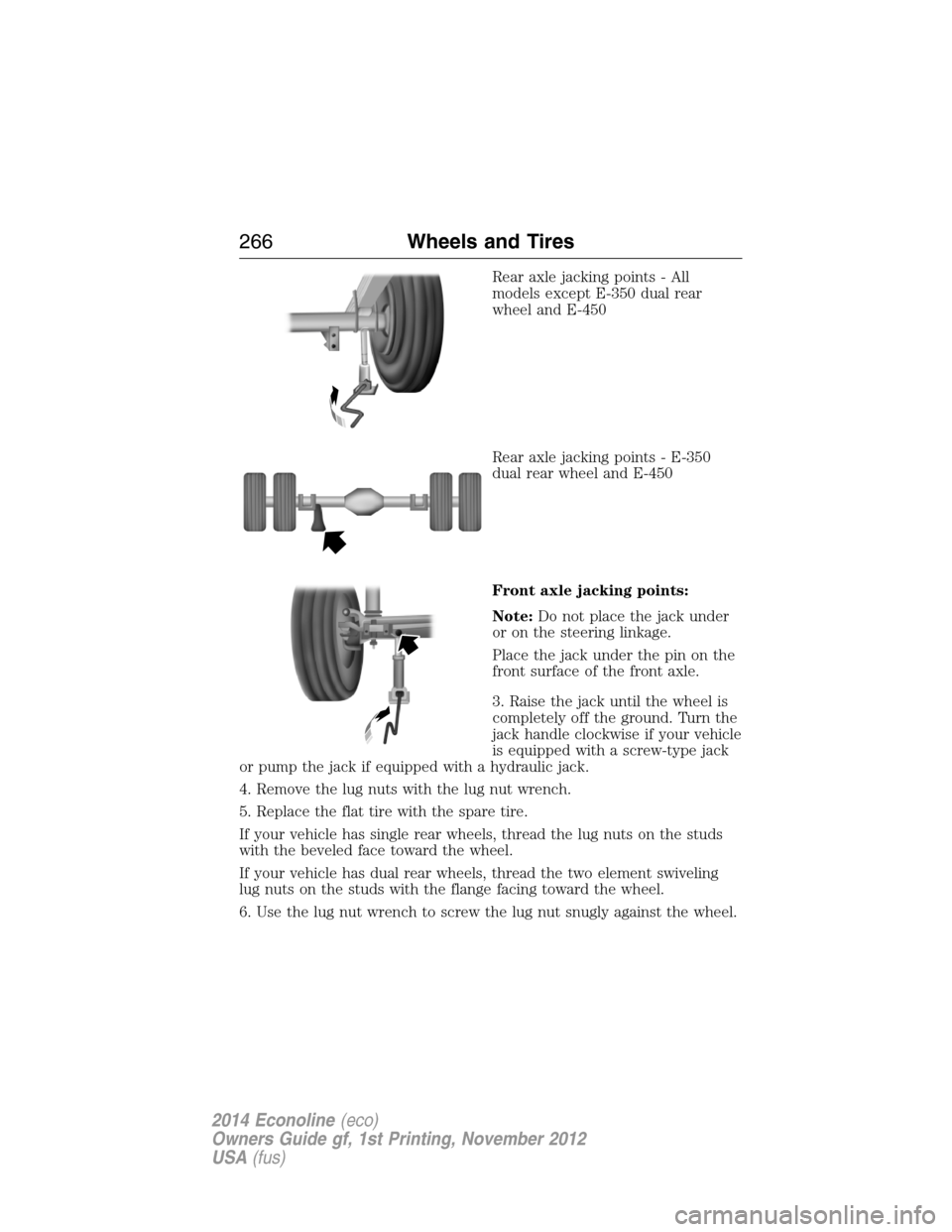 FORD E SERIES 2014 4.G Owners Manual Rear axle jacking points - All
models except E-350 dual rear
wheel and E-450
Rear axle jacking points - E-350
dual rear wheel and E-450
Front axle jacking points:
Note:Do not place the jack under
or o FORD E SERIES 2014 4.G Owners Manual Rear axle jacking points - All
models except E-350 dual rear
wheel and E-450
Rear axle jacking points - E-350
dual rear wheel and E-450
Front axle jacking points:
Note:Do not place the jack under
or o