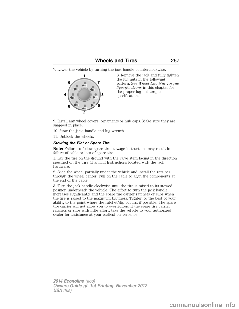 FORD E SERIES 2014 4.G Owners Manual 7. Lower the vehicle by turning the jack handle counterclockwise.
8. Remove the jack and fully tighten
the lug nuts in the following
pattern. SeeWheel Lug Nut Torque
Specificationsin this chapter for
