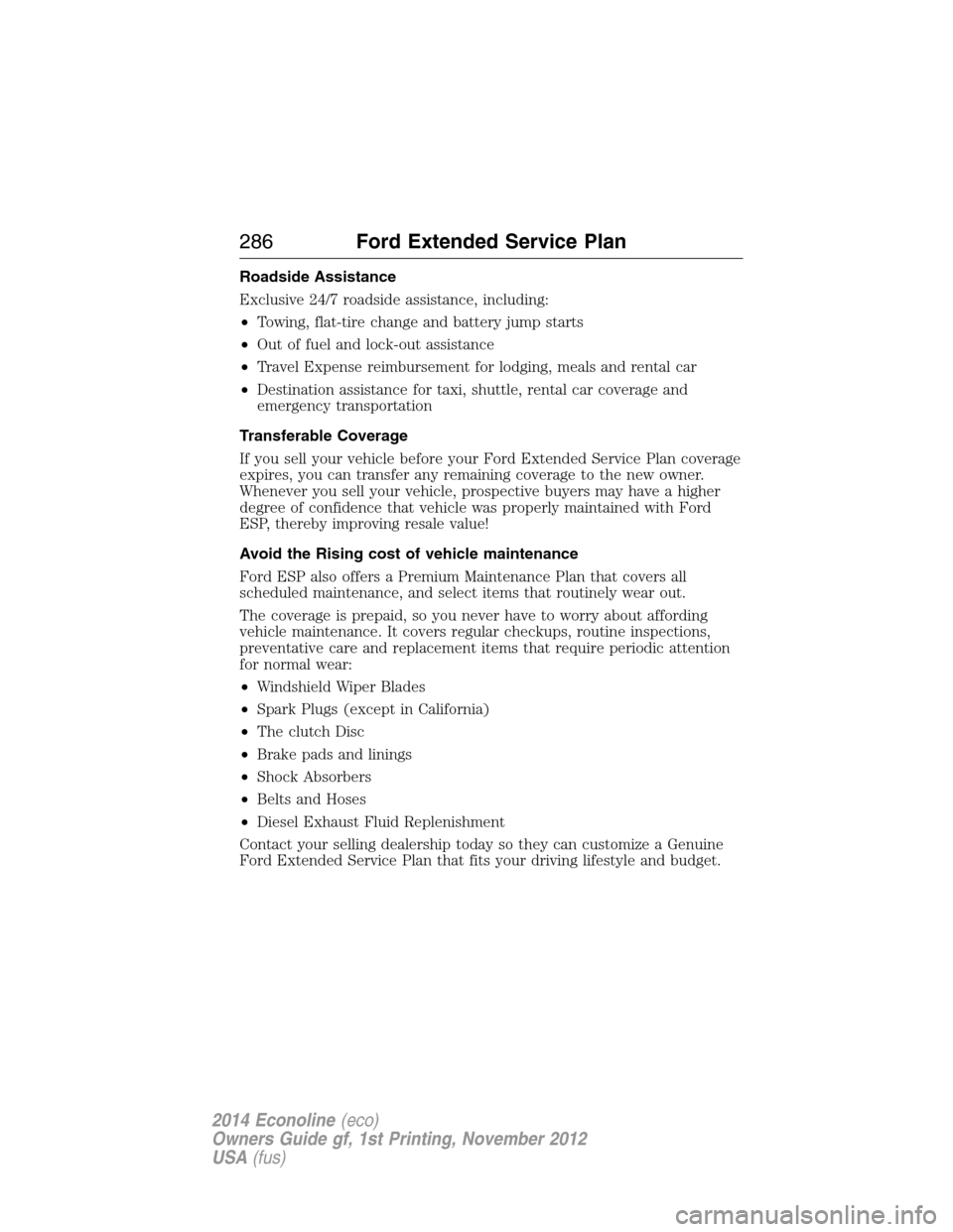 FORD E SERIES 2014 4.G User Guide Roadside Assistance
Exclusive 24/7 roadside assistance, including:
•Towing, flat-tire change and battery jump starts
•Out of fuel and lock-out assistance
•Travel Expense reimbursement for lodgin