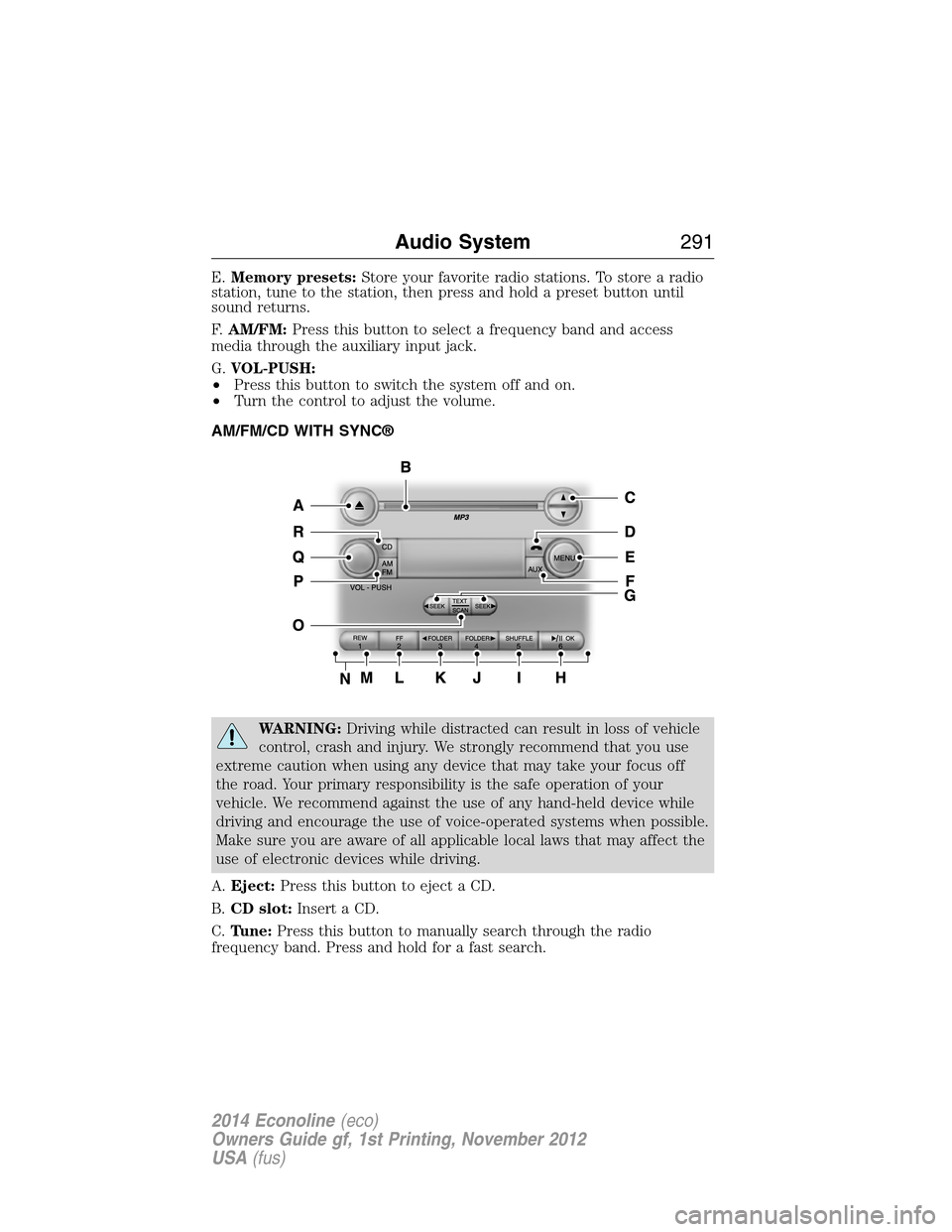 FORD E SERIES 2014 4.G Owners Manual E.Memory presets:Store your favorite radio stations. To store a radio
station, tune to the station, then press and hold a preset button until
sound returns.
F.AM/FM:Press this button to select a frequ