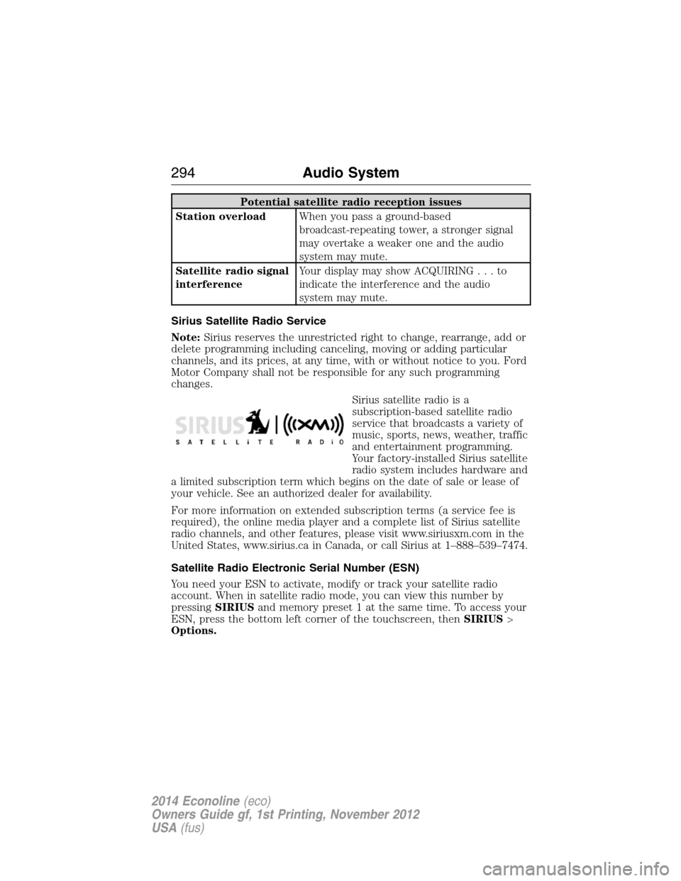 FORD E SERIES 2014 4.G Owners Manual Potential satellite radio reception issues
Station overloadWhen you pass a ground-based
broadcast-repeating tower, a stronger signal
may overtake a weaker one and the audio
system may mute.
Satellite 