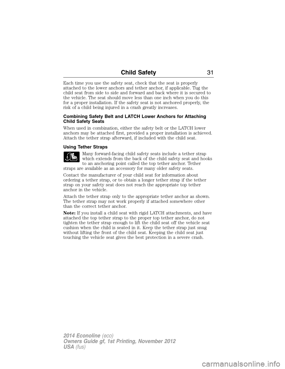 FORD E SERIES 2014 4.G Owners Guide Each time you use the safety seat, check that the seat is properly
attached to the lower anchors and tether anchor, if applicable. Tug the
child seat from side to side and forward and back where it is