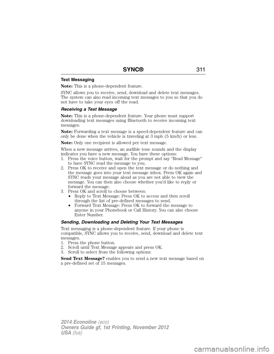 FORD E SERIES 2014 4.G Owners Manual Text Messaging
Note:This is a phone-dependent feature.
SYNC allows you to receive, send, download and delete text messages.
The system can also read incoming text messages to you so that you do
not ha