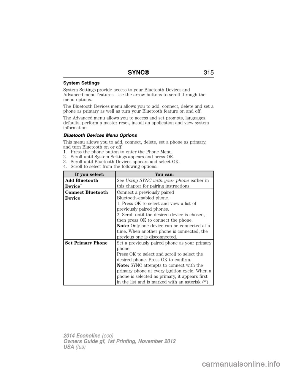 FORD E SERIES 2014 4.G Owners Manual System Settings
System Settings provide access to your Bluetooth Devices and
Advanced menu features. Use the arrow buttons to scroll through the
menu options.
The Bluetooth Devices menu allows you to 