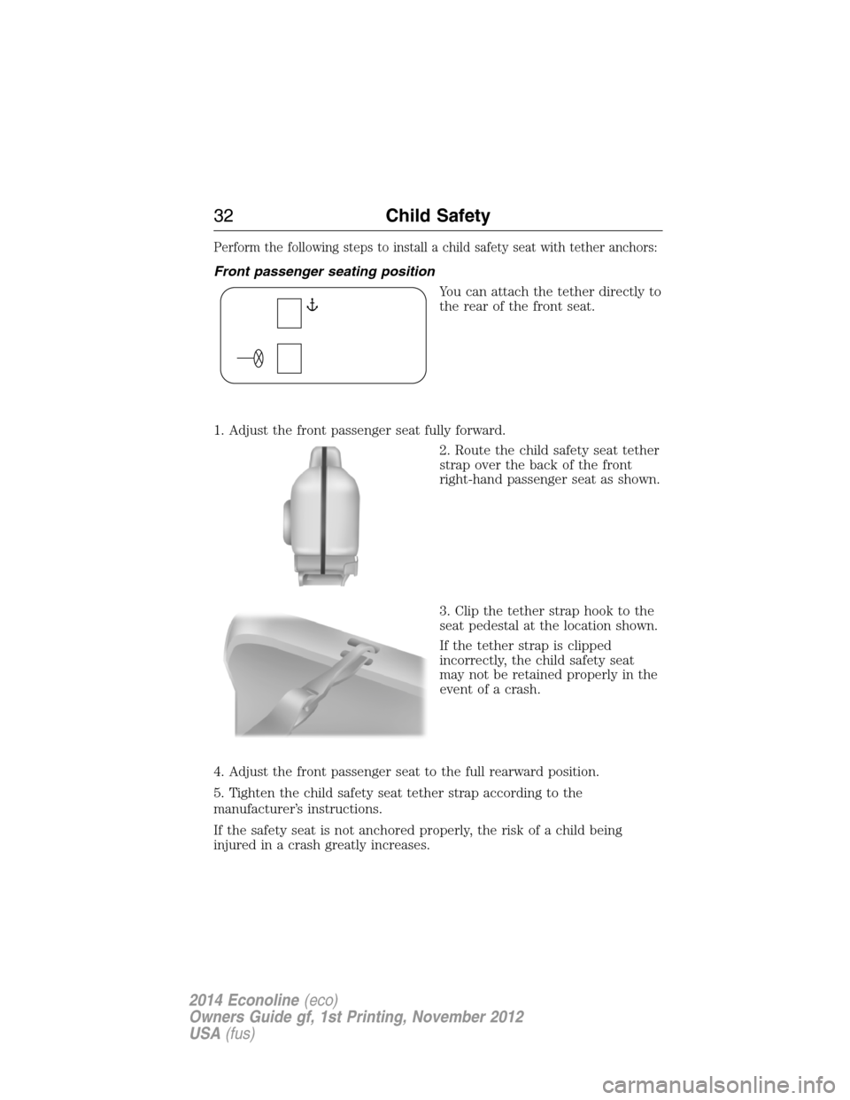 FORD E SERIES 2014 4.G Owners Guide Perform the following steps to install a child safety seat with tether anchors:
Front passenger seating position
You can attach the tether directly to
the rear of the front seat.
1. Adjust the front p