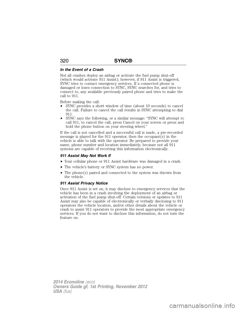 FORD E SERIES 2014 4.G Owners Manual In the Event of a Crash
Not all crashes deploy an airbag or activate the fuel pump shut-off
(which would activate 911 Assist); however, if 911 Assist is triggered,
SYNC tries to contact emergency serv FORD E SERIES 2014 4.G Owners Manual In the Event of a Crash
Not all crashes deploy an airbag or activate the fuel pump shut-off
(which would activate 911 Assist); however, if 911 Assist is triggered,
SYNC tries to contact emergency serv
