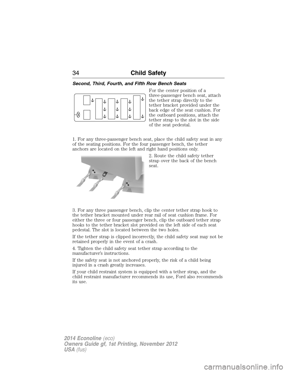 FORD E SERIES 2014 4.G Owners Guide Second, Third, Fourth, and Fifth Row Bench Seats
For the center position of a
three-passenger bench seat, attach
the tether strap directly to the
tether bracket provided under the
back edge of the sea