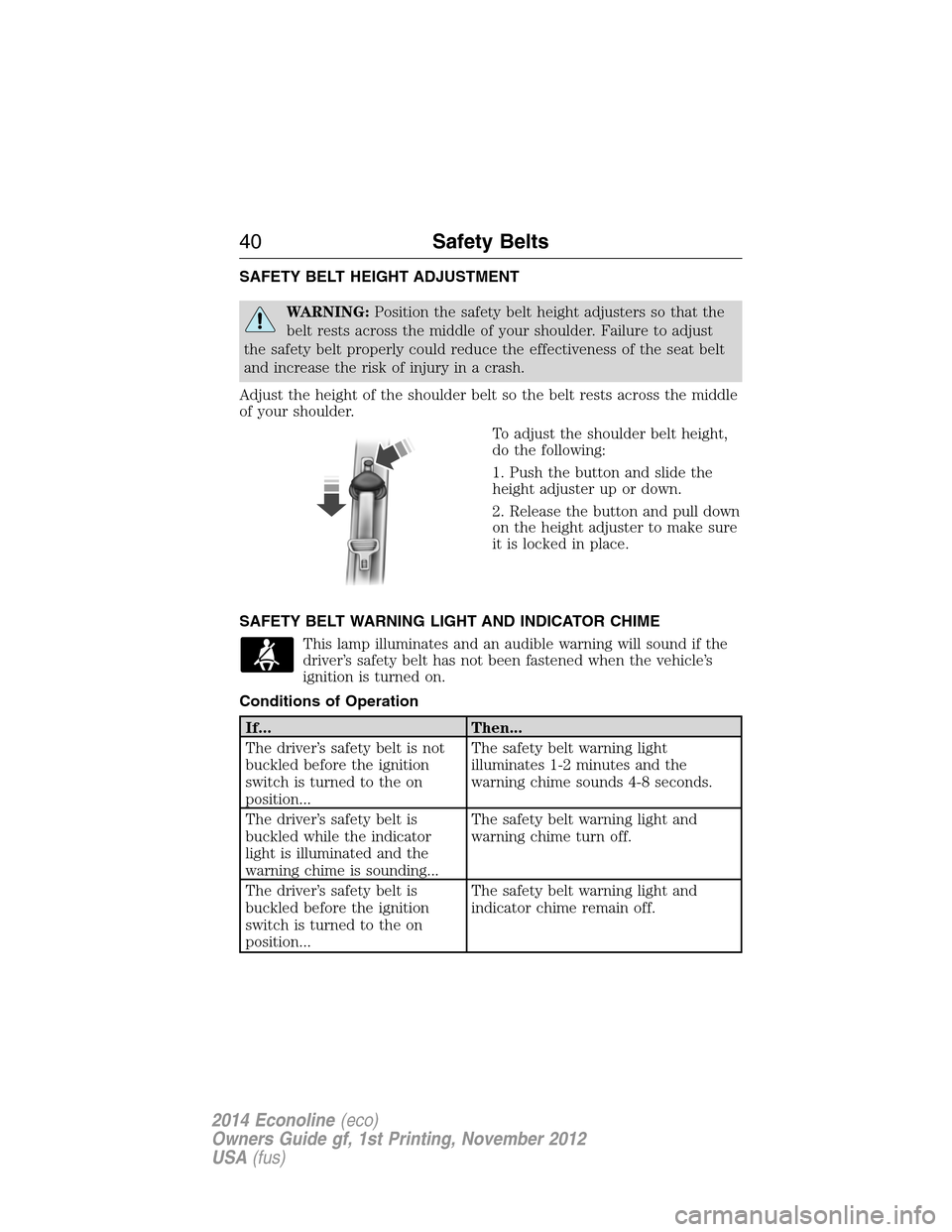 FORD E SERIES 2014 4.G Service Manual SAFETY BELT HEIGHT ADJUSTMENT
WARNING:Position the safety belt height adjusters so that the
belt rests across the middle of your shoulder. Failure to adjust
the safety belt properly could reduce the e FORD E SERIES 2014 4.G Service Manual SAFETY BELT HEIGHT ADJUSTMENT
WARNING:Position the safety belt height adjusters so that the
belt rests across the middle of your shoulder. Failure to adjust
the safety belt properly could reduce the e