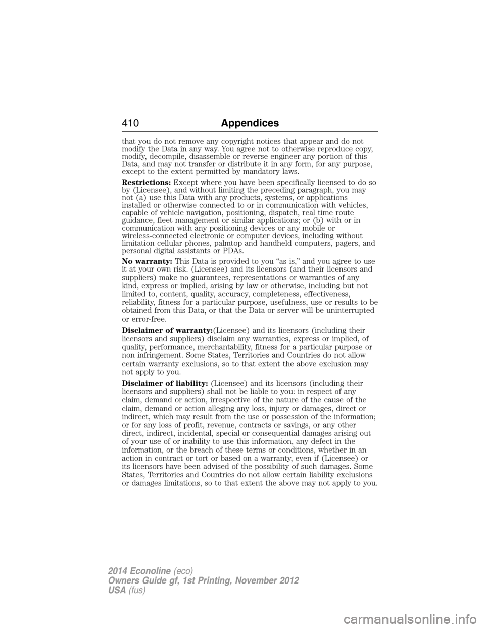 FORD E SERIES 2014 4.G Owners Manual that you do not remove any copyright notices that appear and do not
modify the Data in any way. You agree not to otherwise reproduce copy,
modify, decompile, disassemble or reverse engineer any portio