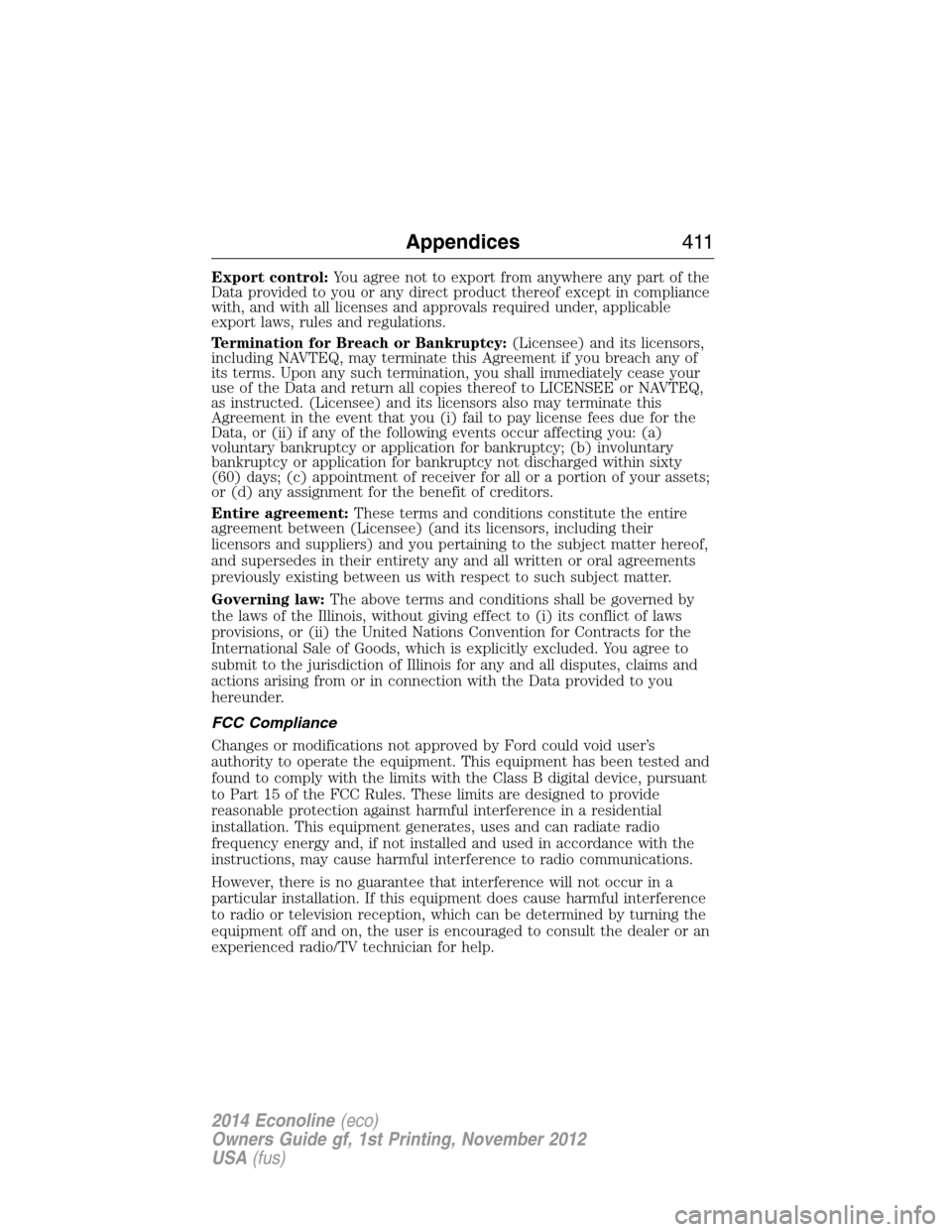 FORD E SERIES 2014 4.G Owners Manual Export control:You agree not to export from anywhere any part of the
Data provided to you or any direct product thereof except in compliance
with, and with all licenses and approvals required under, a