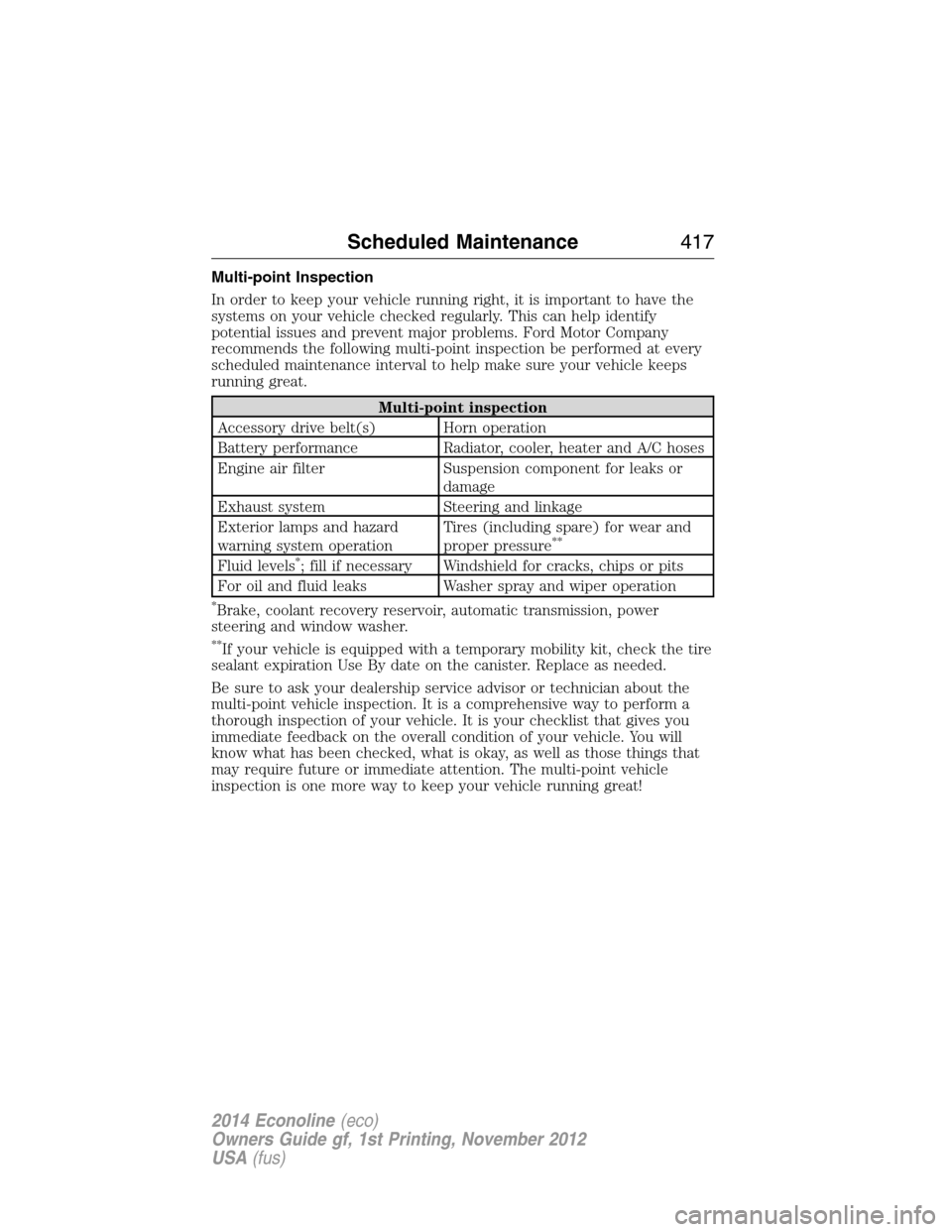 FORD E SERIES 2014 4.G User Guide Multi-point Inspection
In order to keep your vehicle running right, it is important to have the
systems on your vehicle checked regularly. This can help identify
potential issues and prevent major pro