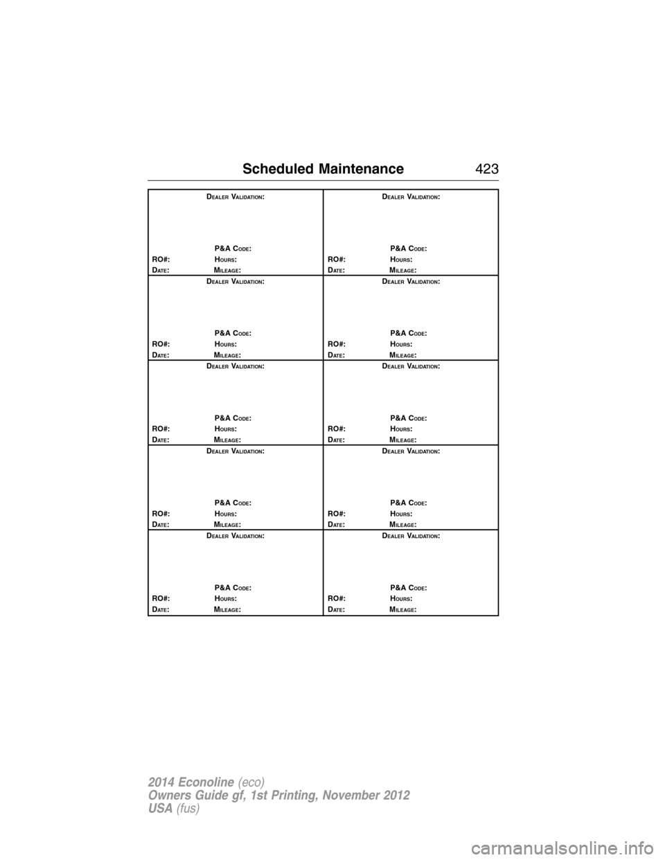 FORD E SERIES 2014 4.G Owners Manual DEALERVALIDATION:
P&A C
ODE:
RO#: HOURS:
DAT E:MILEAGE:D
EALERVALIDATION:
P&A C
ODE:
RO#: HOURS:
DAT E:MILEAGE:
D
EALERVALIDATION:
P&A C
ODE:
RO#: HOURS:
DAT E:MILEAGE:D
EALERVALIDATION:
P&A C
ODE:
RO FORD E SERIES 2014 4.G Owners Manual DEALERVALIDATION:
P&A C
ODE:
RO#: HOURS:
DAT E:MILEAGE:D
EALERVALIDATION:
P&A C
ODE:
RO#: HOURS:
DAT E:MILEAGE:
D
EALERVALIDATION:
P&A C
ODE:
RO#: HOURS:
DAT E:MILEAGE:D
EALERVALIDATION:
P&A C
ODE:
RO