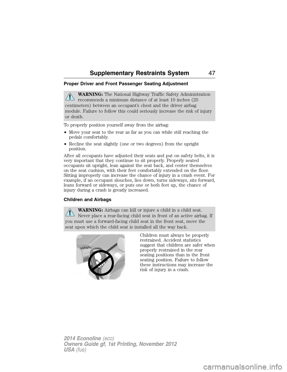 FORD E SERIES 2014 4.G Service Manual Proper Driver and Front Passenger Seating Adjustment
WARNING:The National Highway Traffic Safety Administration
recommends a minimum distance of at least 10 inches (25
centimeters) between an occupant