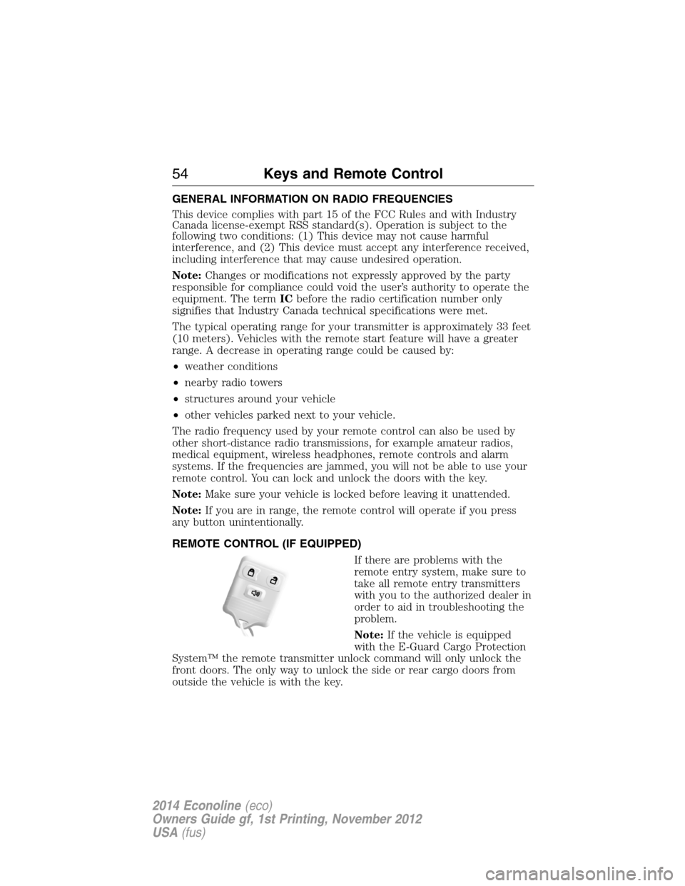 FORD E SERIES 2014 4.G Owners Manual GENERAL INFORMATION ON RADIO FREQUENCIES
This device complies with part 15 of the FCC Rules and with Industry
Canada license-exempt RSS standard(s). Operation is subject to the
following two condition FORD E SERIES 2014 4.G Owners Manual GENERAL INFORMATION ON RADIO FREQUENCIES
This device complies with part 15 of the FCC Rules and with Industry
Canada license-exempt RSS standard(s). Operation is subject to the
following two condition
