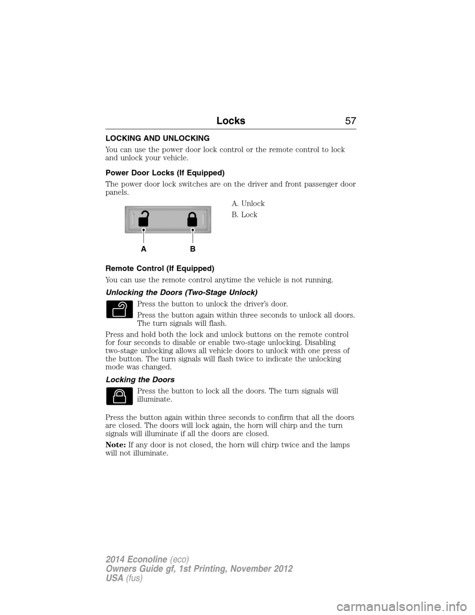 FORD E SERIES 2014 4.G Owners Manual LOCKING AND UNLOCKING
You can use the power door lock control or the remote control to lock
and unlock your vehicle.
Power Door Locks (If Equipped)
The power door lock switches are on the driver and f