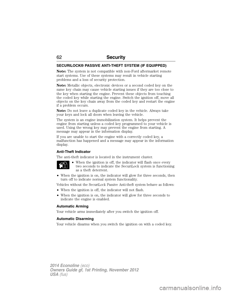 FORD E SERIES 2014 4.G Owners Manual SECURILOCK® PASSIVE ANTI-THEFT SYSTEM (IF EQUIPPED)
Note:The system is not compatible with non-Ford aftermarket remote
start systems. Use of these systems may result in vehicle starting
problems and 