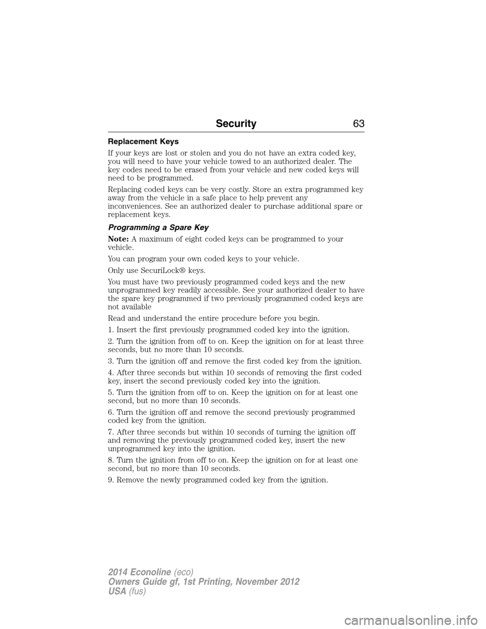 FORD E SERIES 2014 4.G Repair Manual Replacement Keys
If your keys are lost or stolen and you do not have an extra coded key,
you will need to have your vehicle towed to an authorized dealer. The
key codes need to be erased from your veh FORD E SERIES 2014 4.G Repair Manual Replacement Keys
If your keys are lost or stolen and you do not have an extra coded key,
you will need to have your vehicle towed to an authorized dealer. The
key codes need to be erased from your veh