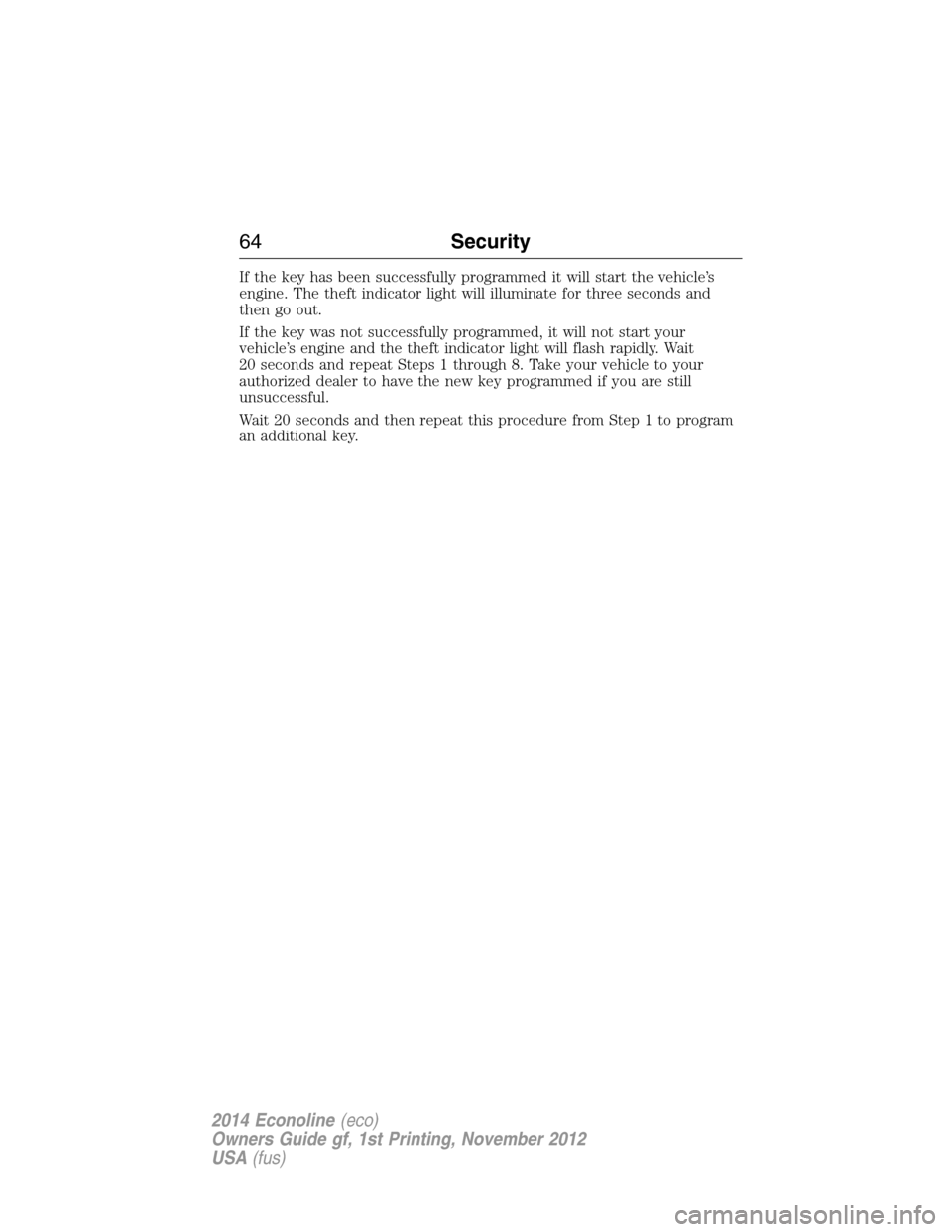 FORD E SERIES 2014 4.G Owners Manual If the key has been successfully programmed it will start the vehicle’s
engine. The theft indicator light will illuminate for three seconds and
then go out.
If the key was not successfully programme