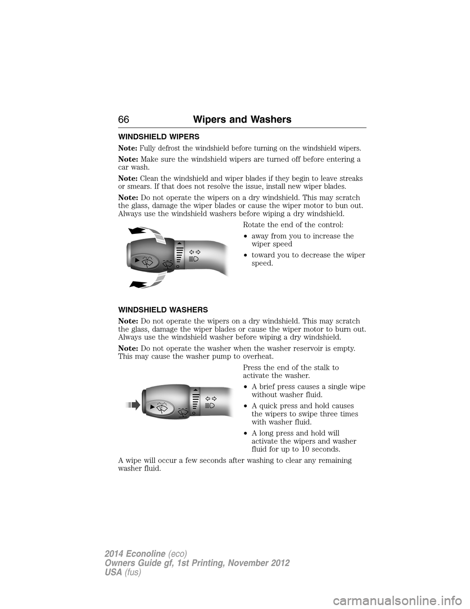 FORD E SERIES 2014 4.G Owners Manual WINDSHIELD WIPERS
Note:Fully defrost the windshield before turning on the windshield wipers.
Note:Make sure the windshield wipers are turned off before entering a
car wash.
Note:Clean the windshield a