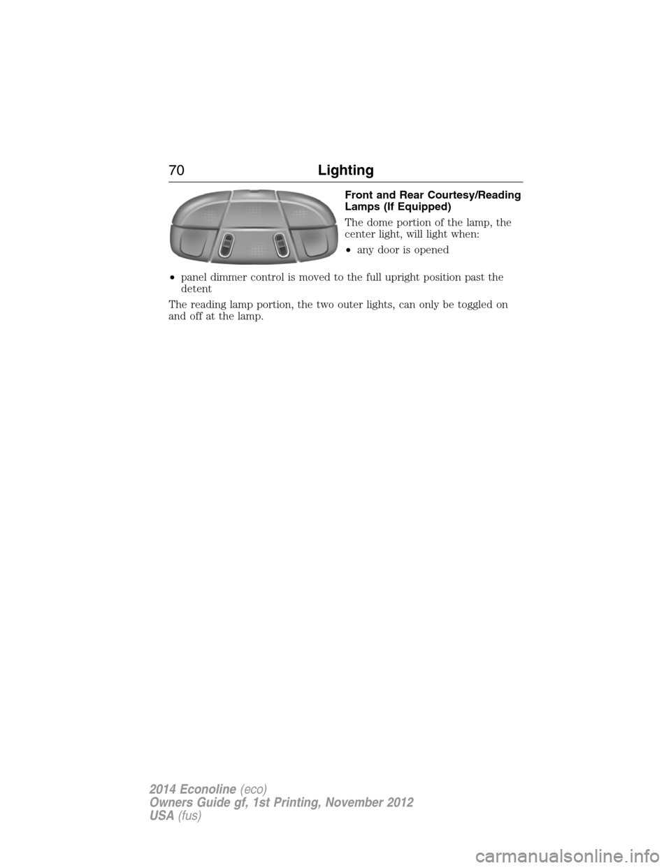 FORD E SERIES 2014 4.G Manual PDF Front and Rear Courtesy/Reading
Lamps (If Equipped)
The dome portion of the lamp, the
center light, will light when:
•any door is opened
•panel dimmer control is moved to the full upright position