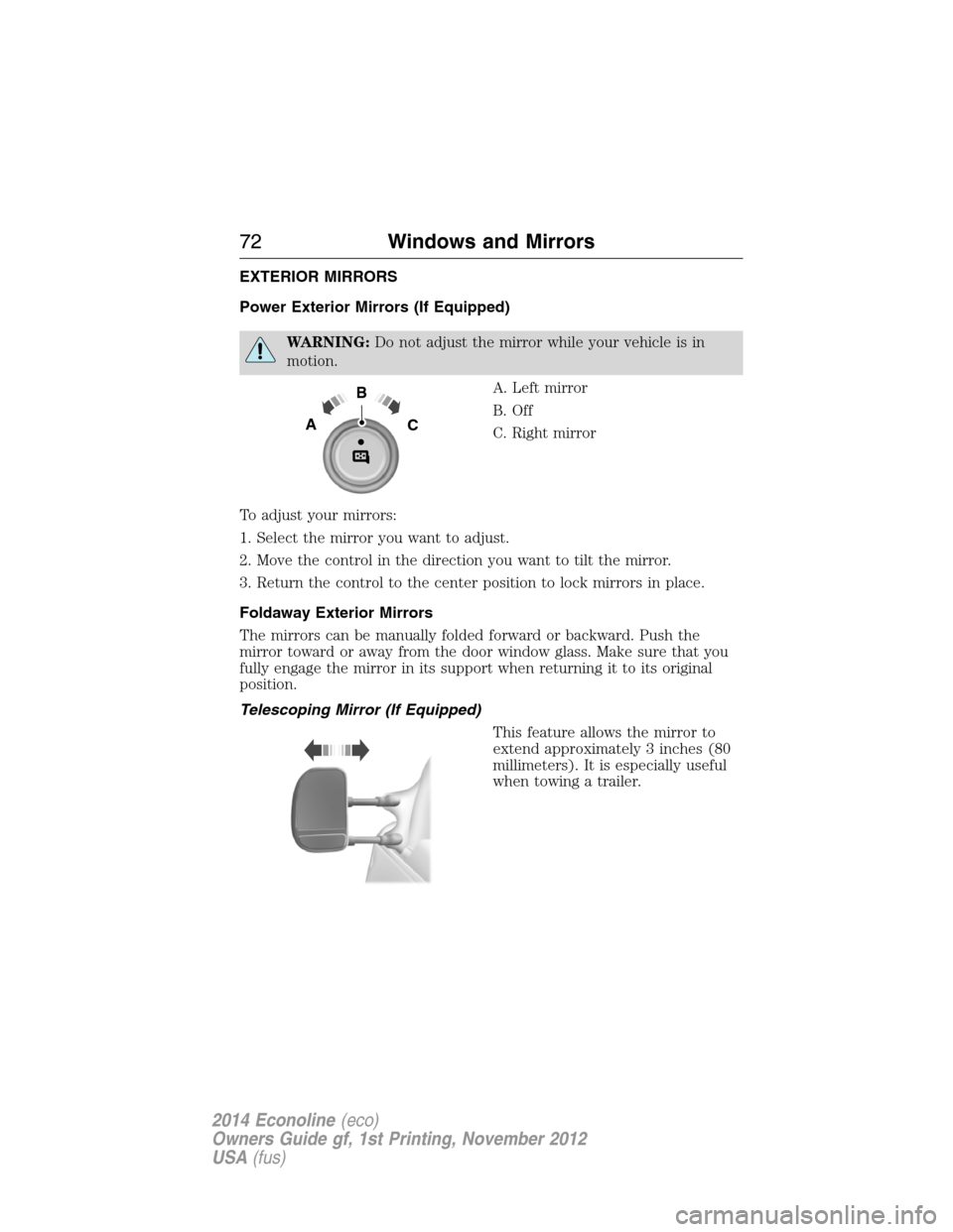 FORD E SERIES 2014 4.G Manual PDF EXTERIOR MIRRORS
Power Exterior Mirrors (If Equipped)
WARNING:Do not adjust the mirror while your vehicle is in
motion.
A. Left mirror
B. Off
C. Right mirror
To adjust your mirrors:
1. Select the mirr