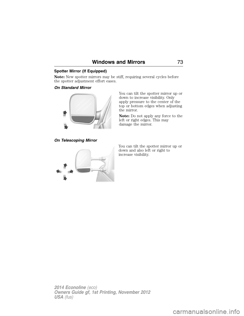 FORD E SERIES 2014 4.G Owners Manual Spotter Mirror (If Equipped)
Note:New spotter mirrors may be stiff, requiring several cycles before
the spotter adjustment effort eases.
On Standard Mirror
You can tilt the spotter mirror up or
down t