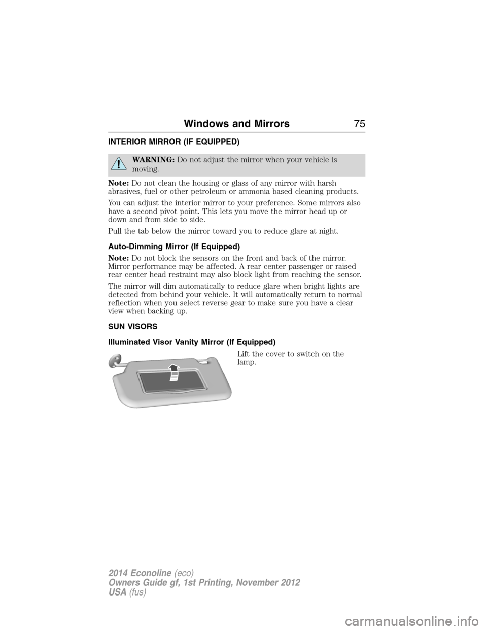 FORD E SERIES 2014 4.G Manual PDF INTERIOR MIRROR (IF EQUIPPED)
WARNING:Do not adjust the mirror when your vehicle is
moving.
Note:Do not clean the housing or glass of any mirror with harsh
abrasives, fuel or other petroleum or ammoni